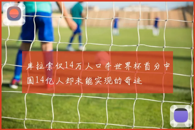 库拉索仅14万人口夺世界杯首分中国14亿人却未能实现的奇迹